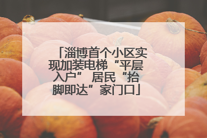 淄博首个小区实现加装电梯“平层入户” 居民“抬脚即达”家门口