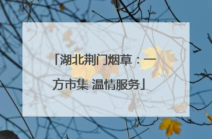 湖北荆门烟草：一方市集 温情服务