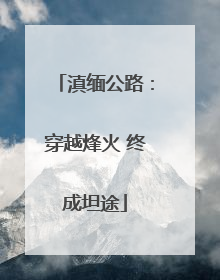 滇缅公路：穿越烽火 终成坦途