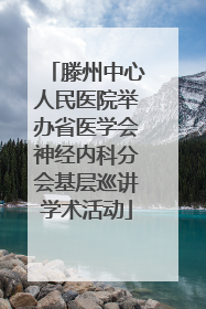 滕州中心人民医院举办省医学会神经内科分会基层巡讲学术活动