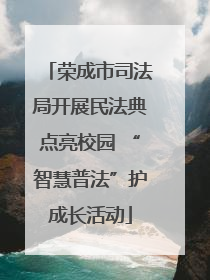 荣成市司法局开展民法典点亮校园 “智慧普法”护成长活动