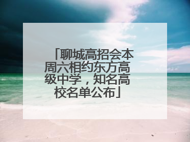 聊城高招会本周六相约东方高级中学，知名高校名单公布