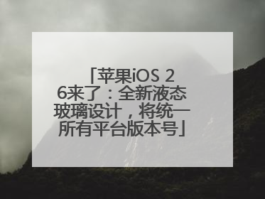 苹果iOS 26来了：全新液态玻璃设计，将统一所有平台版本号