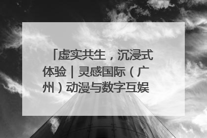 虚实共生，沉浸式体验｜灵感国际（广州）动漫与数字互娱出口展招商启动