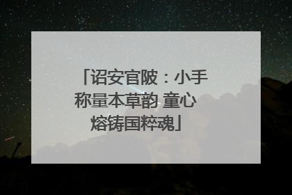 诏安官陂：小手称量本草韵 童心熔铸国粹魂