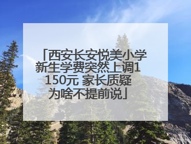 西安长安悦美小学新生学费突然上调1150元 家长质疑为啥不提前说