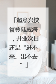 超意兴快餐登陆威海，开业次日还是“进不来、出不去”