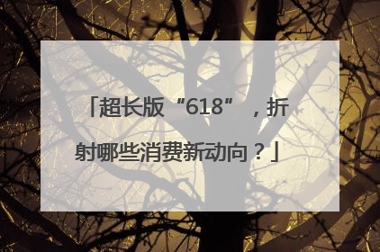 超长版“618”，折射哪些消费新动向？