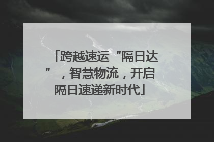 跨越速运“隔日达”，智慧物流，开启隔日速递新时代