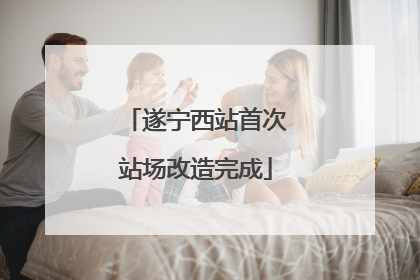 遂宁西站首次站场改造完成