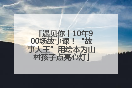遇见你丨10年900场故事课！“故事大王”用绘本为山村孩子点亮心灯