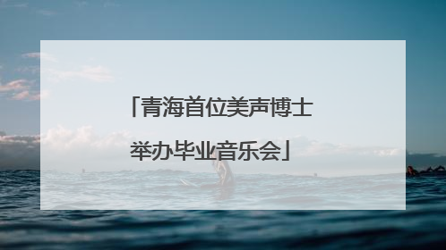 青海首位美声博士举办毕业音乐会