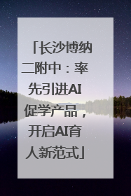 长沙博纳二附中：率先引进AI促学产品，开启AI育人新范式