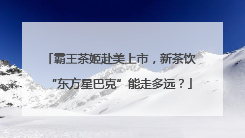 霸王茶姬赴美上市，新茶饮“东方星巴克”能走多远？