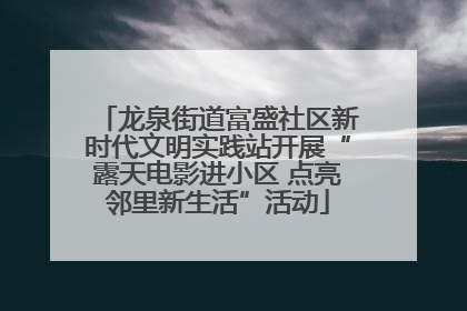 龙泉街道富盛社区新时代文明实践站开展“露天电影进小区 点亮邻里新生活”活动