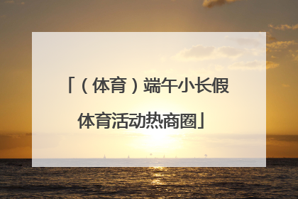 （体育）端午小长假 体育活动热商圈
