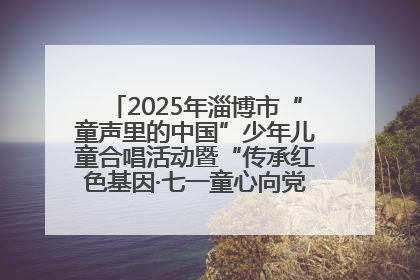2025年淄博市“童声里的中国”少年儿童合唱活动暨“传承红色基因·七一童心向党”歌咏展演举行