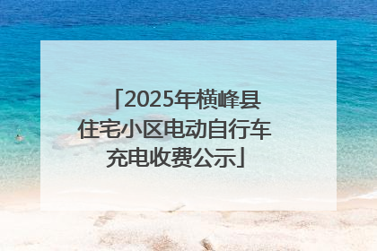 2025年横峰县住宅小区电动自行车充电收费公示