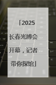 2025长春光博会开幕，记者带你探馆