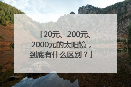 20元、200元、2000元的太阳镜，到底有什么区别？