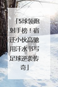 5球领跑射手榜！宿迁小伙高驰用汗水书写足球逆袭传奇