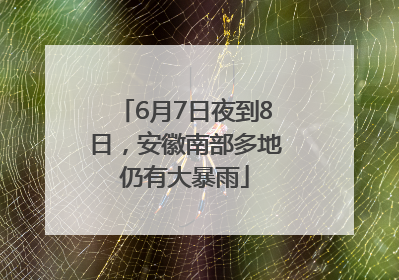 6月7日夜到8日，安徽南部多地仍有大暴雨