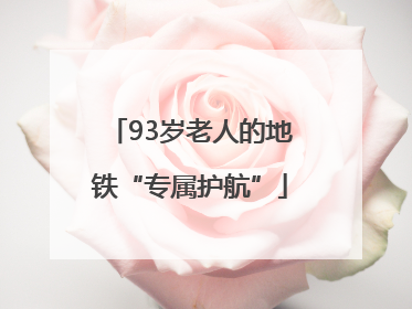 93岁老人的地铁“专属护航”