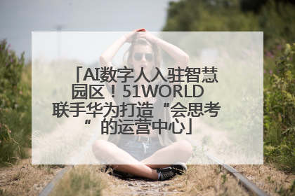 AI数字人入驻智慧园区！51WORLD联手华为打造“会思考”的运营中心
