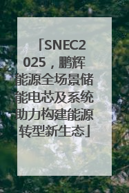 SNEC2025，鹏辉能源全场景储能电芯及系统助力构建能源转型新生态